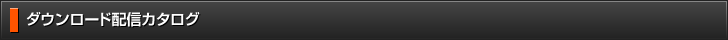 ダウンロード配信カタログ