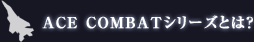 ACE COMBAT���꡼���Ȥϡ�
