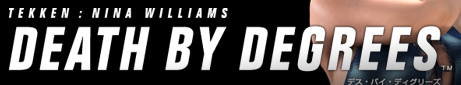 TEKKEN : NINA WILLIAMS DEATH BY DEGREES �f�X�E�o�C�E�f�B�O���[�Y