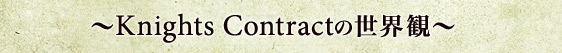 ～Knights Contractの世界観～