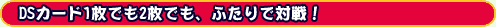 DSカード1枚でも2枚でも、ふたりで対戦!