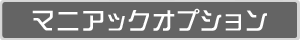 マニアックオプション