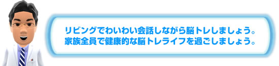リビングでわいわい会話しながら脳トレしましょう。
家族全員で健康的な脳トレライフを過ごしましょう。