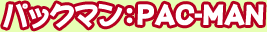 �ѥå��ޥ�PAC-MAN