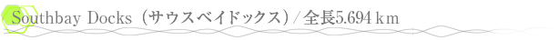 Southbay Docks�ʥ������٥��ɥå�����/��Ĺ5.694km