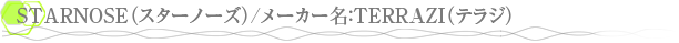 STARNOSE�ʥ������Ρ�����/�᡼����̾��TERRAZI�ʥƥ饸��