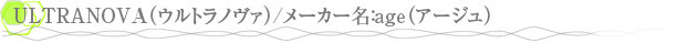 ULTRANOVA�ʥ���ȥ�Υ�����/�᡼����̾��age�ʥ��������