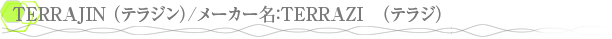 TERRAJIN �ʥƥ饸���/�᡼����̾��TERRAZI���ʥƥ饸��