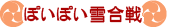 ぽいぽい雪合戦