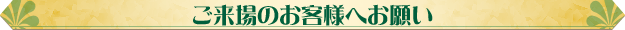 ご来場のお客様へお願い