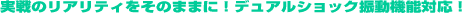 ������̃��A���e�B�����̂܂܂ɁI�f���A���V���b�N�U���@�\�Ή��I 