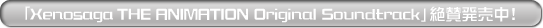 「Xenosaga THE ANIMATION Original Soundtrack」絶賛発売中!