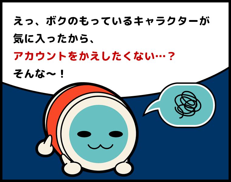 ③かっちゃん「えっ、ボクの持っているキャラクターが気に入ったから、アカウントをかえしたくない…？そんな～！」